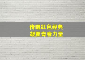 传唱红色经典 凝聚青春力量